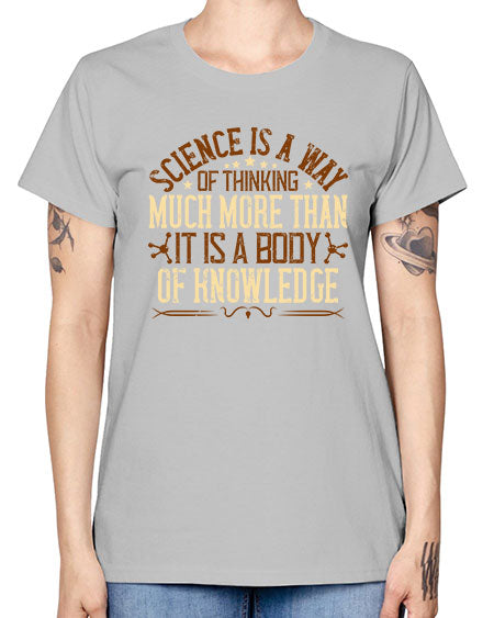 Science is a way of thinking much more than it is a body of knowledge 318# - general science -  Missy T-Shirt