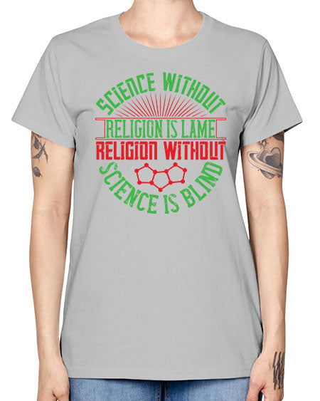 Science without religion is lame religion without science is blind 313# - general science -  Missy T-Shirt