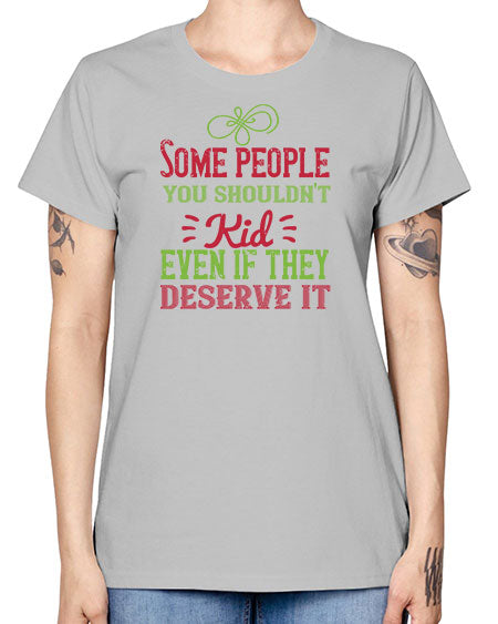 Some people you shouldnt kid even if they deserve it Style 208# - kids -  Missy T-Shirt