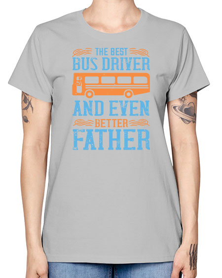 THE BEST BUS DRIVER AND EVEN BETTER FATHER Style 1496# - Bus Driver -  Missy T-Shirt