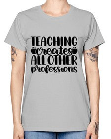 Teaching Creates All Other Style 1476# - teacher -  Missy T-Shirt