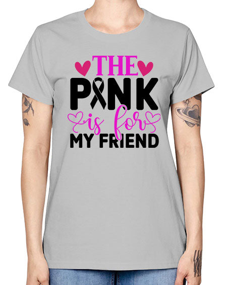 The Pink is for My Friend 3# - breast cancer -  Missy T-Shirt