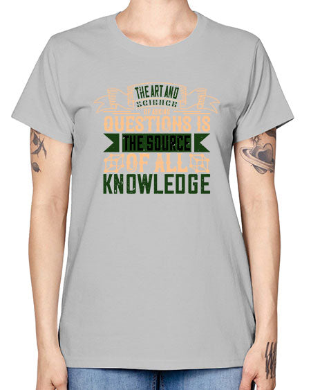 The art and science of asking questions is the source of all knowledge 309# - general science -  Missy T-Shirt