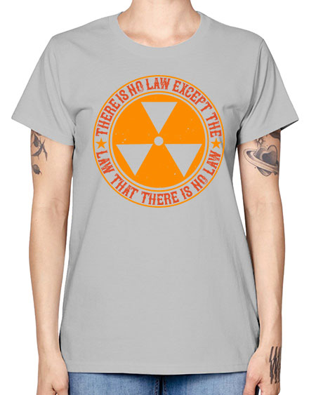 There is no law except the law that there is no law 304# - general science -  Missy T-Shirt