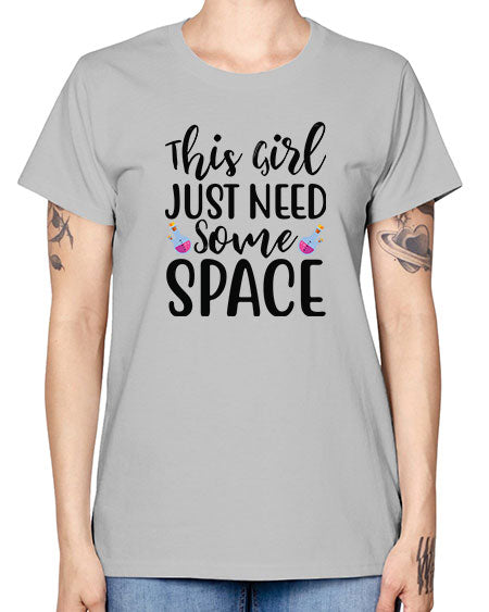 This Girl Just Need Some Space 4# - space -  Missy T-Shirt