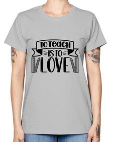 To Teach Is To Love Style 1575# - teacher -  Missy T-Shirt