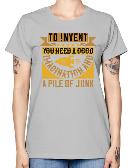 To invent you need a good imagination and a pile of junk 301# - general science -  Missy T-Shirt