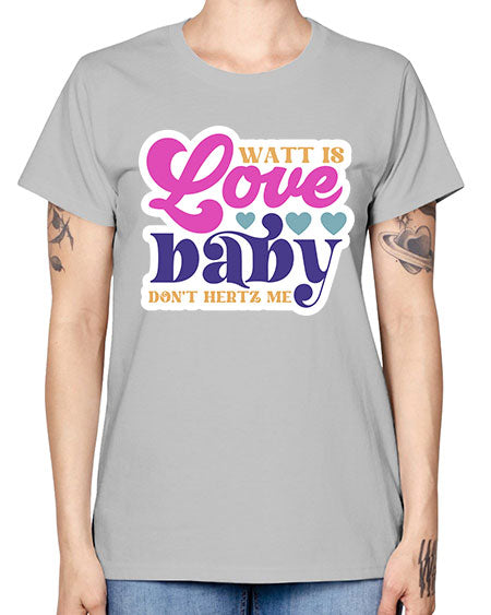 Watt is love baby dont hertz me 12# - general science -  Missy T-Shirt