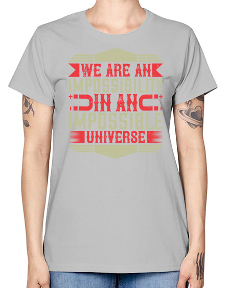We are an impossibility in an impossible universe 299# - general science -  Missy T-Shirt