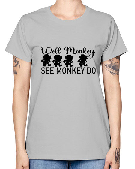Well monkey see monkey do  - monkey -  Missy T-Shirt