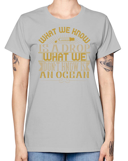 What we know is a drop what we dont know is an ocean 298# - general science -  Missy T-Shirt