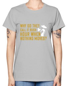 Why do they call it rush hour when nothing moves 108# - funny -  Missy T-Shirt
