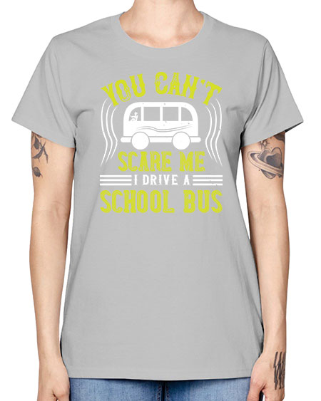 YOU CANT SCARE ME IM A BUS DRIVER Style 1676# - Bus Driver -  Missy T-Shirt