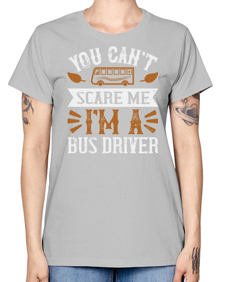 YOU CANT SCARE ME IM A BUS DRIVERR Style 1677# - Bus Driver -  Missy T-Shirt
