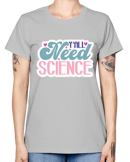 Yall need science 3# - general science -  Missy T-Shirt