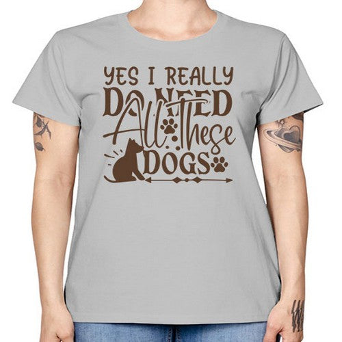 Yes I Really Do Need All These Dogs Style 56# - dogs -  Missy T-Shirt