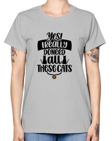 Yes I Really Do Need Style 109# - cats -  Missy T-Shirt