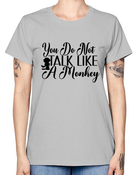 You do not talk like 365# - monkey -  Missy T-Shirt