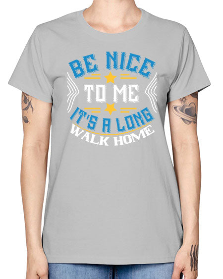 be nice to me its a long walk home Style 596# - Bus Driver -  Missy T-Shirt
