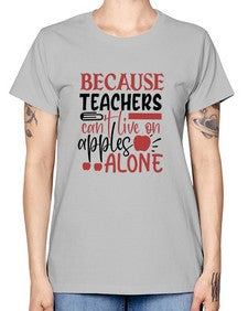 because teachers cant live on apples alone Style 71# - teacher -  Missy T-Shirt
