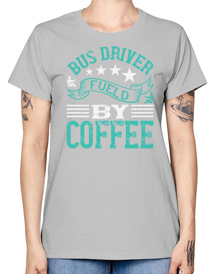 bus driver fueld by coffee Style 640# - Bus Driver -  Missy T-Shirt
