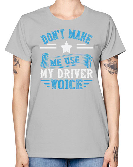 dont make me use my driver voice Style 724# - Bus Driver -  Missy T-Shirt