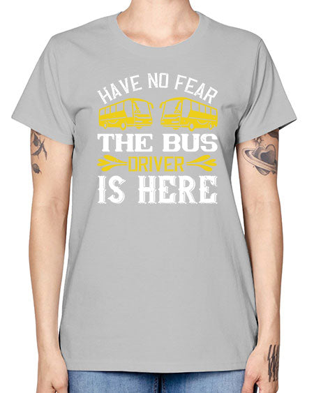 have no fear the bus driver is here Style 830# - Bus Driver -  Missy T-Shirt
