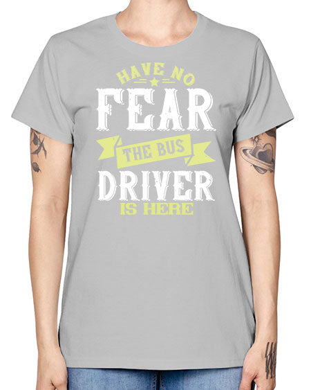 have no fear the bus driver is heree Style 831# - Bus Driver -  Missy T-Shirt