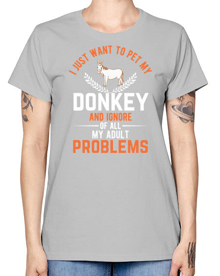 i just want to pet my donkey and ignore of all my adult problems Style 3# - donkey -  Missy T-Shirt