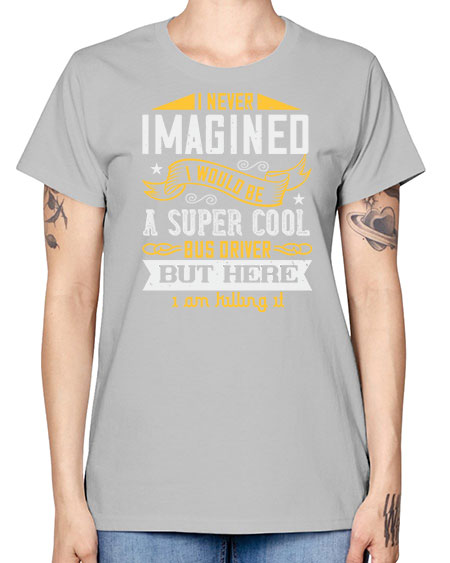 i never imagined i would be a super cool bus driver but here i am killing it Style 914# - Bus Driver -  Missy T-Shirt