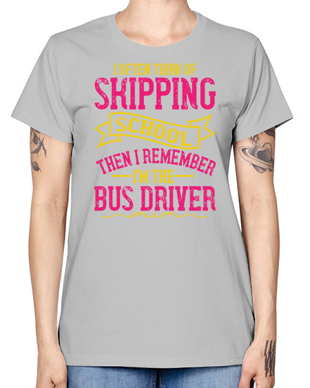 i often skipping school then i remember im the bus driver Style 916# - Bus Driver -  Missy T-Shirt