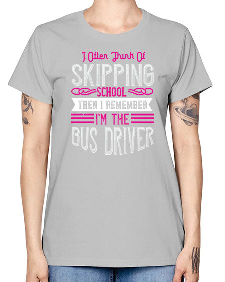 i often think of skipping school then i remember Im the bus driver Style 917# - Bus Driver -  Missy T-Shirt