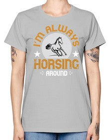 i’m always horsing around Style 33# - horse -  Missy T-Shirt