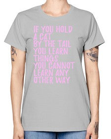 if you hold a cat by the tail you learn things you cannot learn any other way - cats -  Missy T-Shirt