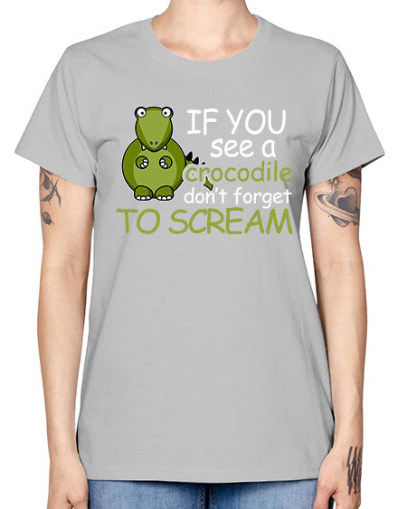 if you see a crocodile dont forget to scream - alligator -  Missy T-Shirt