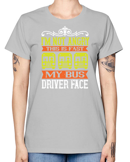 im not angry this is fast my bus driver face Style 1014# - Bus Driver -  Missy T-Shirt