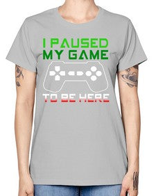 ipaused my game to be here 123# - video games -  Missy T-Shirt