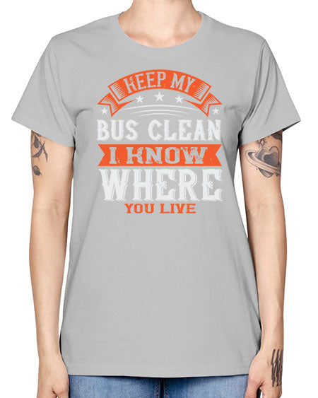 keep my bus clean i know where you live Style 1031# - Bus Driver -  Missy T-Shirt