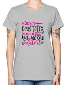 nurses cant fix stupid but we can sedate it Style 1237# - nurse -  Missy T-Shirt