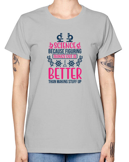 science because figuring things out is better than making stuff up 144# - general science -  Missy T-Shirt