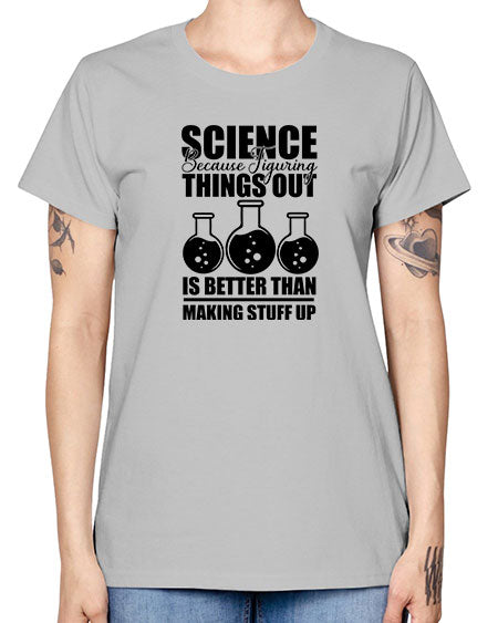 science because figuring things out is better than making stuff up 148# - general science -  Missy T-Shirt