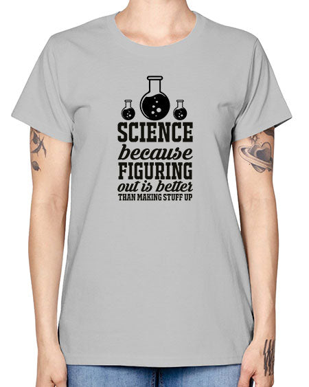 science because figuring things out is better than making stuff up 149# - general science -  Missy T-Shirt