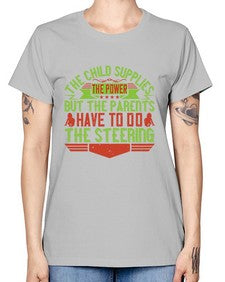 the child supplies the power but the parents have to do the steering 587# - parents day -  Missy T-Shirt