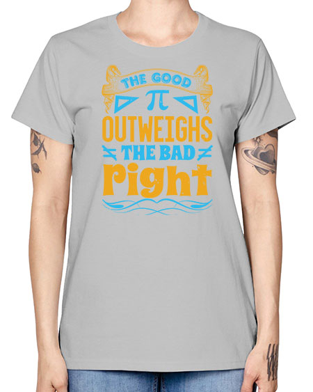 the good Pi outweighhs the bad right 47# - pi -  Missy T-Shirt