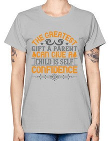 the greatest gift a parent can give a child is selfconfidence 589# - parents day -  Missy T-Shirt