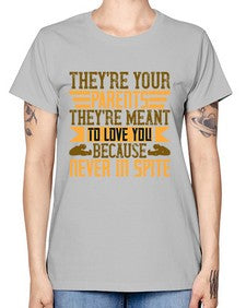 theyre your parents theyre meant to love you because never in spite 618# - parents day -  Missy T-Shirt
