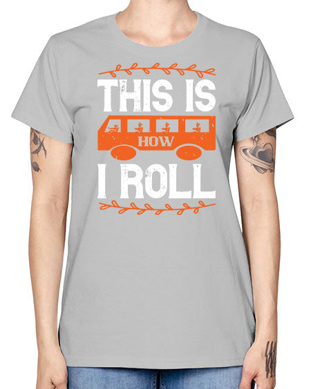 this is how i roll Style 1543# - Bus Driver -  Missy T-Shirt