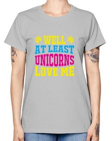 well at least unicorns love me 547# - unicorn -  Missy T-Shirt