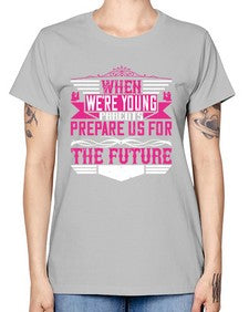when were young parents prepare us for the future 674# - parents day -  Missy T-Shirt