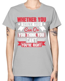 whether you think you can or you think you cant youre right Style 4# - motivation -  Missy T-Shirt